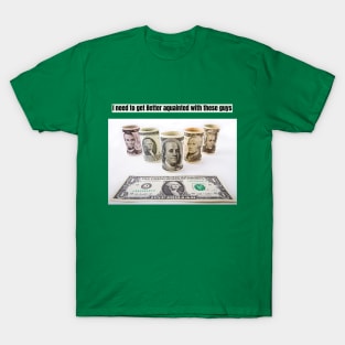 I need to get better acquainted with money T-Shirt